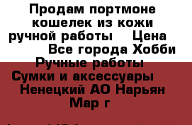 Продам портмоне-кошелек из кожи,ручной работы. › Цена ­ 4 500 - Все города Хобби. Ручные работы » Сумки и аксессуары   . Ненецкий АО,Нарьян-Мар г.
